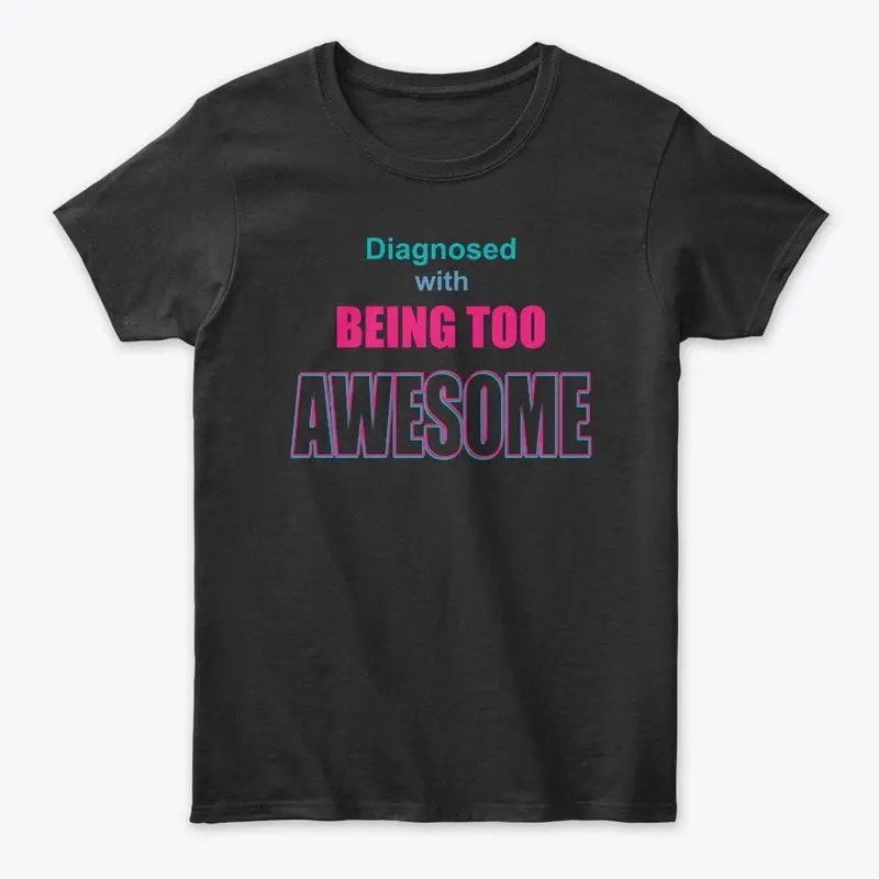 Diagnosed with BEING TOO AWESOME