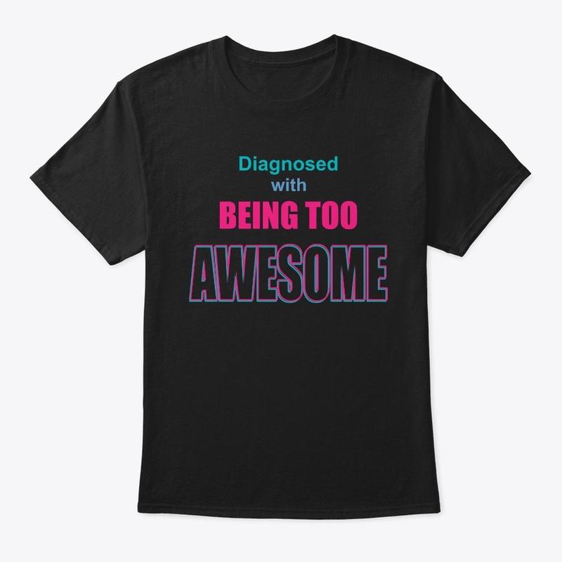 Diagnosed with BEING TOO AWESOME